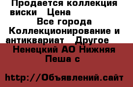  Продается коллекция виски › Цена ­ 3 500 000 - Все города Коллекционирование и антиквариат » Другое   . Ненецкий АО,Нижняя Пеша с.